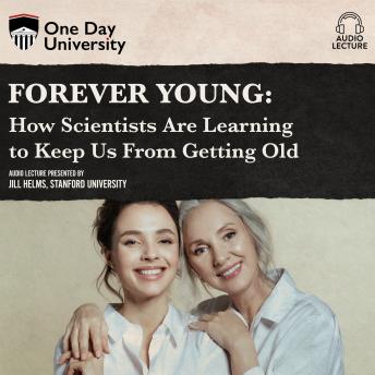 Forever Young: How Scientists Are Learning to Keep Us From Getting Old