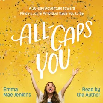 All-Caps YOU: A 30-Day Adventure toward Finding Joy in Who God Made You to Be