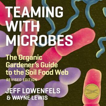 Download Teaming With Microbes: The Organic Gardener's Guide to the Soil Food Web by Jeff Lowenfels, Wayne Lewis