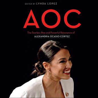 AOC: The Fearless Rise of Alexandria Ocasio-Cortez and What It Means for America