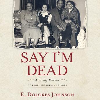 Say I'm Dead: A Family Memoir of Race, Secrets, and Love