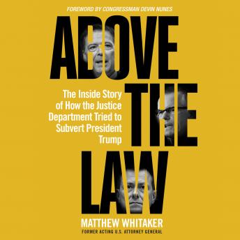 Download Above the Law: The Inside Story of How the Justice Department Tried to Subvert President Trump by Matthew Whitaker