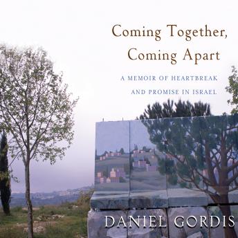 Download Coming Together, Coming Apart: A Memoir of Heartbreak and Promise in Israel by Daniel Gordis