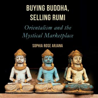 Download Buying Buddha, Selling Rumi: Orientalism and the Mystical Marketplace by Sophia Rose Arjana