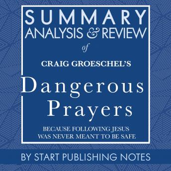 Summary, Analysis, and Review of Craig Groeschel's Dangerous Prayers: Because Following Jesus Was Never Meant to Be Safe