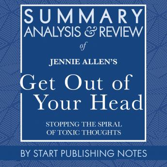 Summary, Analysis, and Review of Jennie Allen's Get Out of Your Head: Stopping the Spiral of Toxic Thoughts