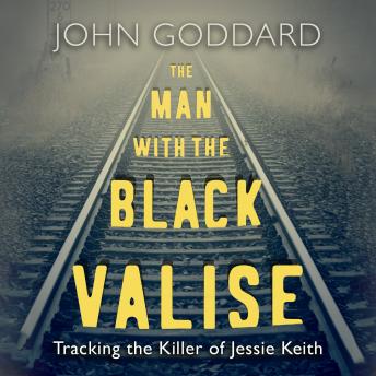 Man with the Black Valise: Tracking the Killer of Jessie Keith, Audio book by John Goddard
