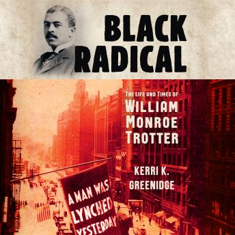 Black Radical: The Life and Times of William Monroe Trotter