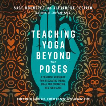 Teaching Yoga Beyond the Poses: A Practical Workbook for Integrating Themes, Ideas, and Inspiration into Your Class sample.