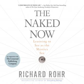 Download Naked Now: Learning To See As the Mystics See by Richard Rohr
