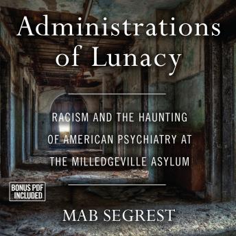 Download Administrations of Lunacy: Racism and the Haunting of American Psychiatry at the Milledgeville Asylum by Mab Segrest