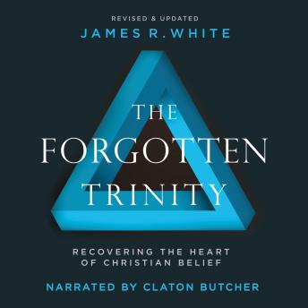 The Forgotten Trinity: Recovering the Heart of Christian Belief
