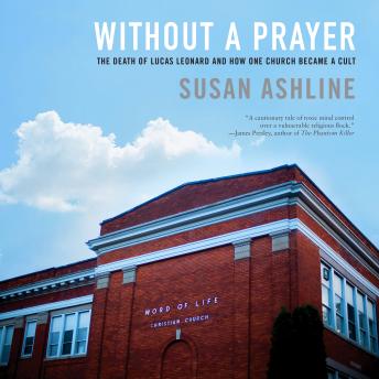 Download Without a Prayer: The Death of Lucas Leonard and How One Church Became a Cult by Susan Ashline
