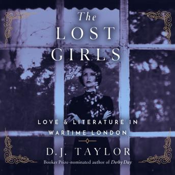Lost Girls: Love and Literature in Wartime London, Audio book by D. J. Taylor