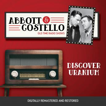 Abbott and Costello: Discover Uranium, Audio book by Bud Abbott, Lou Costello