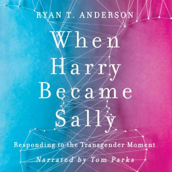Download When Harry Became Sally: Responding to the Transgender Moment by Ryan T. Anderson