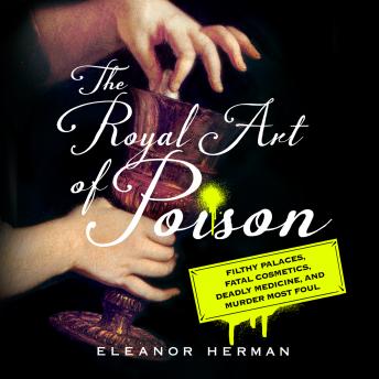 Royal Art of Poison: Filthy Palaces, Fatal Cosmetics, Deadly Medicine, and Murder Most Foul sample.