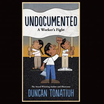 Undocumented: A Worker's Fight, Audio book by Duncan Tonatiuh