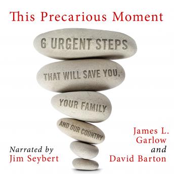 This Precarious Moment: Six Urgent Steps that Will Save You, Your Family, and Our Country, Audio book by James L. Garlow, David Barton