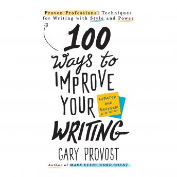 Download 100 Ways to Improve Your Writing: Proven Professional Techniques for Writing With Style and Power by Gary Provost