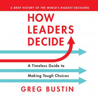 How Leaders Decide: A Timeless Guide to Making Tough Choices