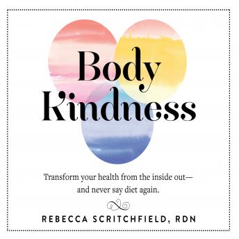 Download Body Kindness: Transform Your Health from the Inside Out—and Never Say Diet Again by Rebecca Scritchfield