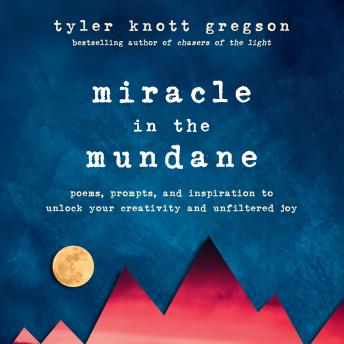Miracle in the Mundane: Poems, Prompts, and Inspiration to Unlock Your Creativity and Unfiltered Joy