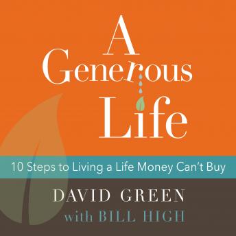 Generous Life: 10 Steps to Living a Life Money Can't Buy, Audio book by David Green, Bill High