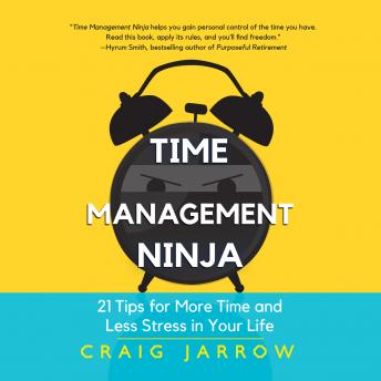 Time Management Ninja: 21 Rules for More Time and Less Stress in Your Life