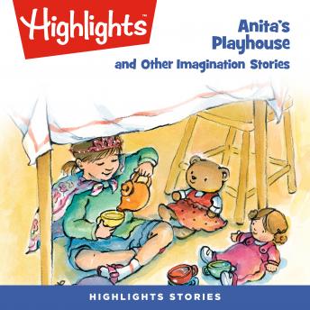 Anita's Playhouse and Other Imagination Stories, Audio book by Highlights For Children