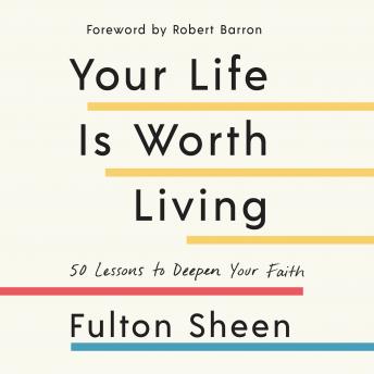 Download Your Life is Worth Living: 50 Lessons to Deepen Your Faith by Fulton Sheen, Robert Barron
