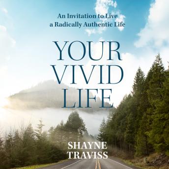 Your Vivid Life: An Invitation to Live a Radically Authentic Life, Audio book by Shayne Traviss
