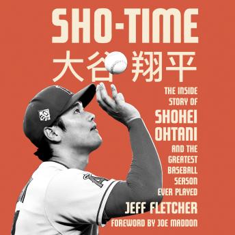 Download Sho-Time: The Inside Story of Shohei Ohtani and the Greatest Baseball Season Ever Played by Jeff Fletcher