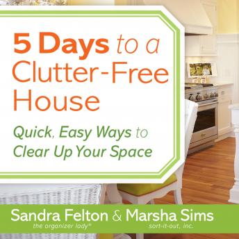 Download 5 Days to a Clutter-Free House: Quick, Easy Ways to Clear Up Your Space by Sandra Felton, Marsha Sims