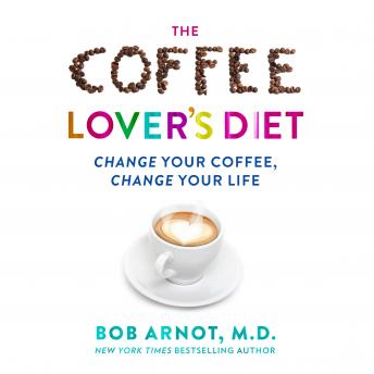 The Coffee Lover's Diet: Change Your Coffee...Change Your Life