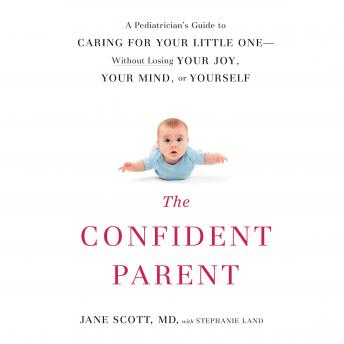 The Confident Parent: A Pediatrician's Guide to Caring for Your Little One: Without Losing Your Joy, Your Mind, or Yourself