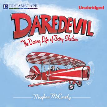 Daredevil: The Daring Life of Betty Skelton, Audio book by Meghan McCarthy