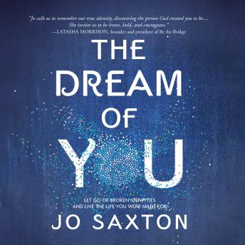 Dream of You: Let Go of Broken Identities and Live the Life You Were Made For, Jo Saxton