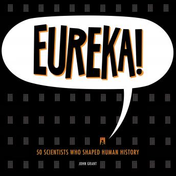 Download Eureka!: 50 Scientists Who Shaped Human History by John Grant