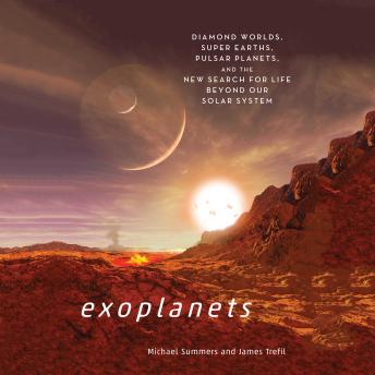 Exoplanets: Diamond Worlds, Super Earths, Pulsar Planets, and the New Search for Life Beyond Our Solar System details
