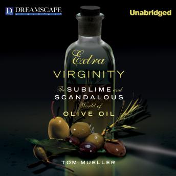 Download Extra Virginity: The Sublime and Scandalous World of Olive Oil by Tom Mueller