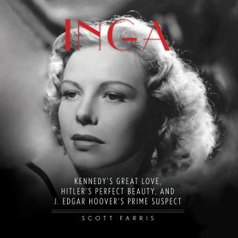 Inga: Kennedy's Great Love, Hitler's Perfect Beauty, and J. Edgar Hoover's Prime Suspect