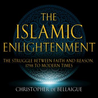 Islamic Enlightenment: The Struggle Between Faith and Reason: 1798 to Modern Times (1st Ed.), Audio book by Christopher Debellaigue