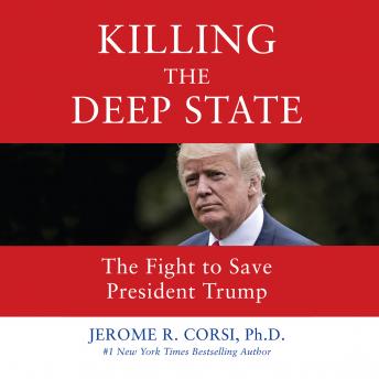 Download Killing the Deep State: The Fight to Save President Trump by Jerome R. Corsi, Ph.D.