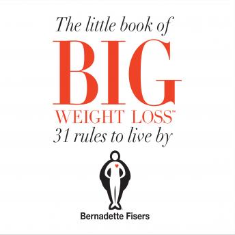 Little Book Of Big Weight Loss: 31 Rules to Live By, Bernadette Fisers