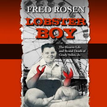 Lobster Boy: The Bizarre Life and Brutal Death of Grady Stiles, Jr.