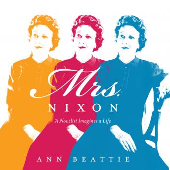 Mrs. Nixon: A Novelist Imagines a Life
