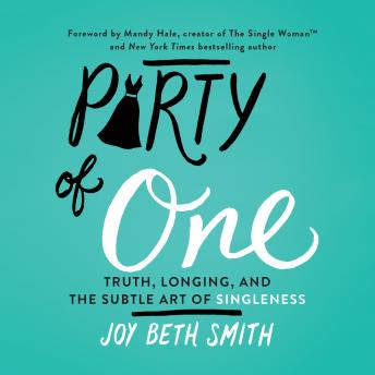 Party of One: Truth, Longing, and the Subtle Art of Singleness, Joy Beth Smith