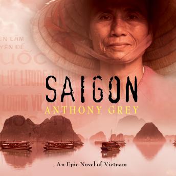 Saigon: An Epic Novel of Vietnam, Audio book by Anthony Grey