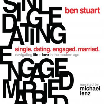 Single, Dating, Engaged, Married: Navigating Life and Love in the Modern Age, Audio book by Ben Stuart